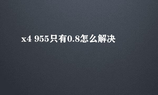 x4 955只有0.8怎么解决