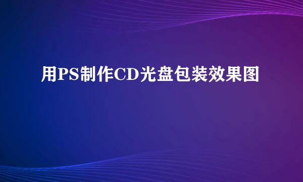 用PS制作CD光盘包装效果图