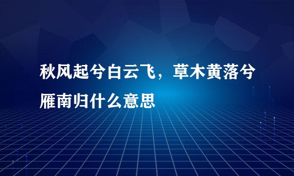 秋风起兮白云飞，草木黄落兮雁南归什么意思