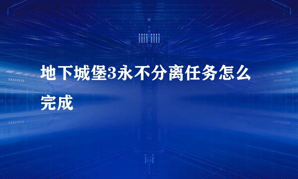 地下城堡3永不分离任务怎么完成