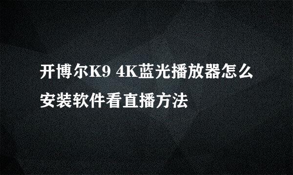 开博尔K9 4K蓝光播放器怎么安装软件看直播方法