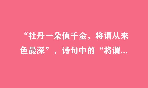 “牡丹一朵值千金，将谓从来色最深”，诗句中的“将谓”是什么意思