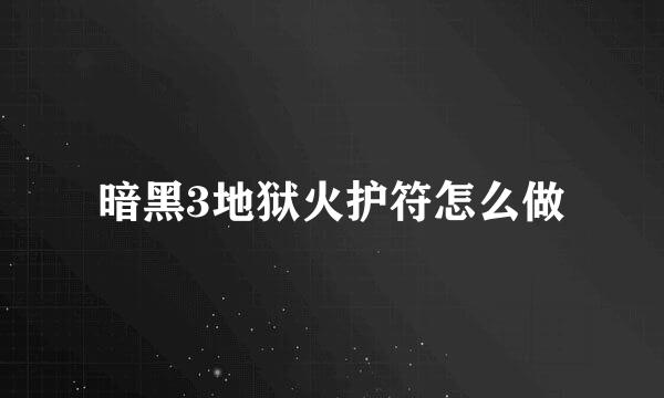 暗黑3地狱火护符怎么做