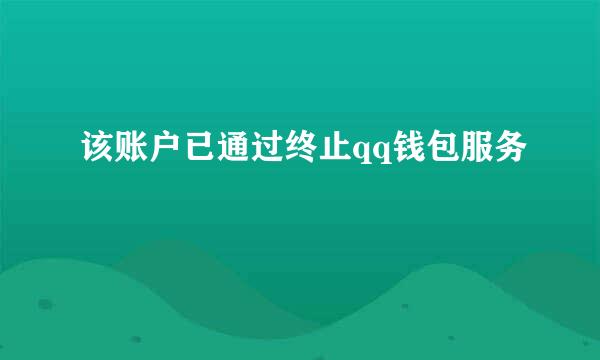 该账户已通过终止qq钱包服务