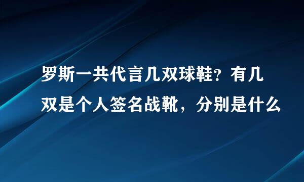 罗斯一共代言几双球鞋？有几双是个人签名战靴，分别是什么