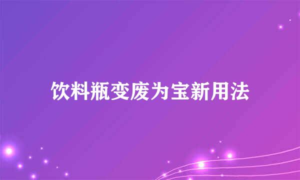 饮料瓶变废为宝新用法