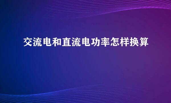 交流电和直流电功率怎样换算