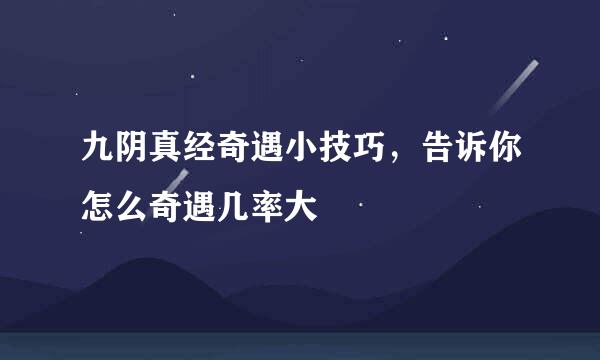 九阴真经奇遇小技巧，告诉你怎么奇遇几率大