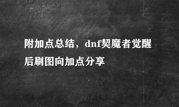 附加点总结，dnf契魔者觉醒后刷图向加点分享