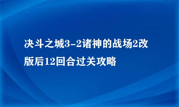 决斗之城3-2诸神的战场2改版后12回合过关攻略