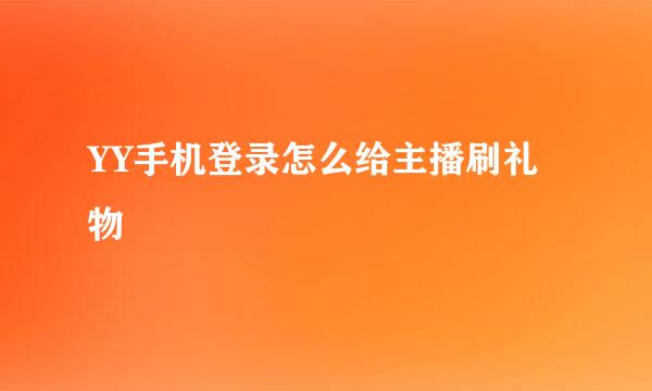 YY手机登录怎么给主播刷礼物