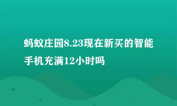 蚂蚁庄园8.23现在新买的智能手机充满12小时吗