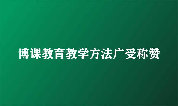 博课教育教学方法广受称赞