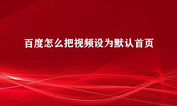 百度怎么把视频设为默认首页