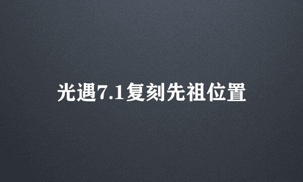 光遇7.1复刻先祖位置