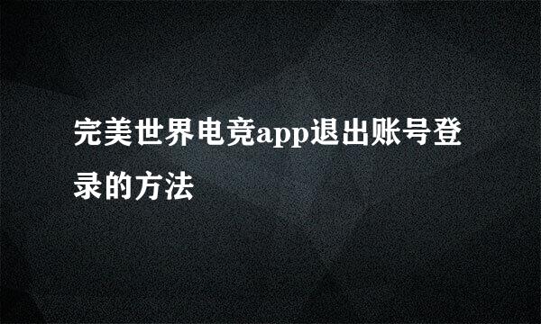 完美世界电竞app退出账号登录的方法