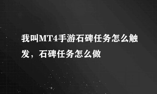 我叫MT4手游石碑任务怎么触发，石碑任务怎么做