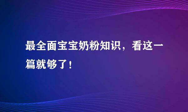 最全面宝宝奶粉知识，看这一篇就够了！