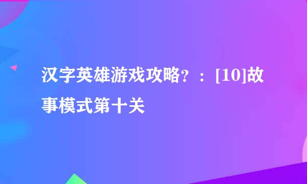 汉字英雄游戏攻略？：[10]故事模式第十关