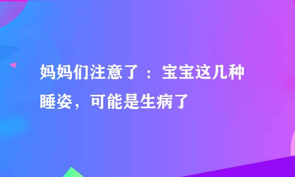 妈妈们注意了 ：宝宝这几种睡姿，可能是生病了