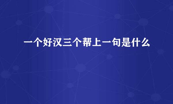 一个好汉三个帮上一句是什么