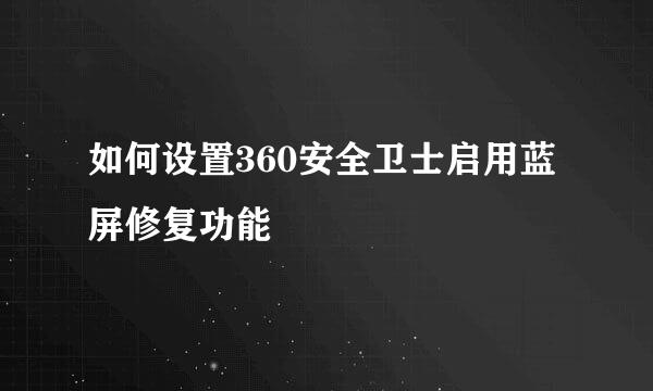 如何设置360安全卫士启用蓝屏修复功能