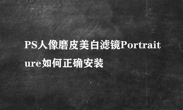 PS人像磨皮美白滤镜Portraiture如何正确安装