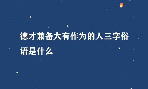 德才兼备大有作为的人三字俗语是什么