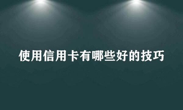 使用信用卡有哪些好的技巧