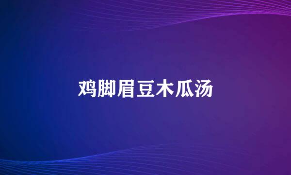 鸡脚眉豆木瓜汤