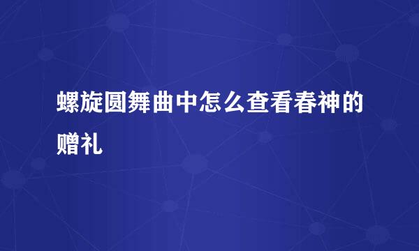 螺旋圆舞曲中怎么查看春神的赠礼