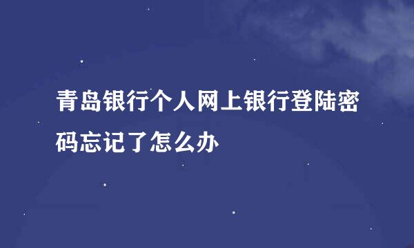 青岛银行个人网上银行登陆密码忘记了怎么办