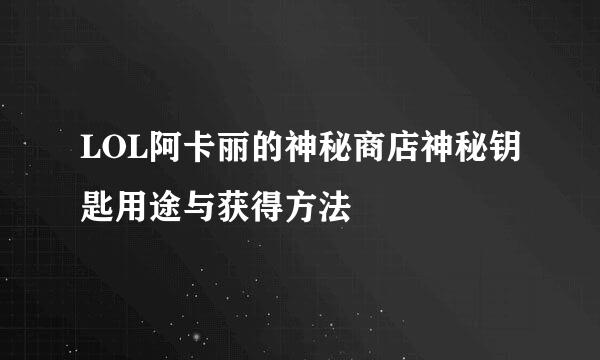 LOL阿卡丽的神秘商店神秘钥匙用途与获得方法