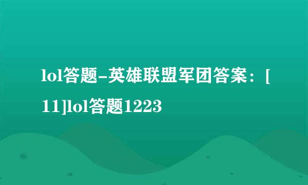 lol答题-英雄联盟军团答案：[11]lol答题1223