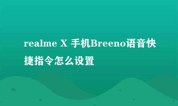 realme X 手机Breeno语音快捷指令怎么设置