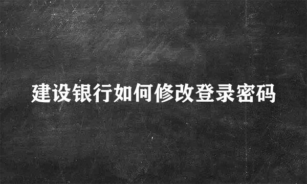 建设银行如何修改登录密码