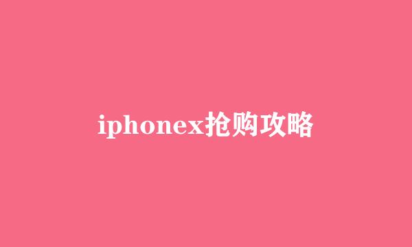 iphonex抢购攻略