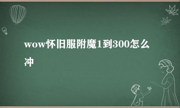 wow怀旧服附魔1到300怎么冲