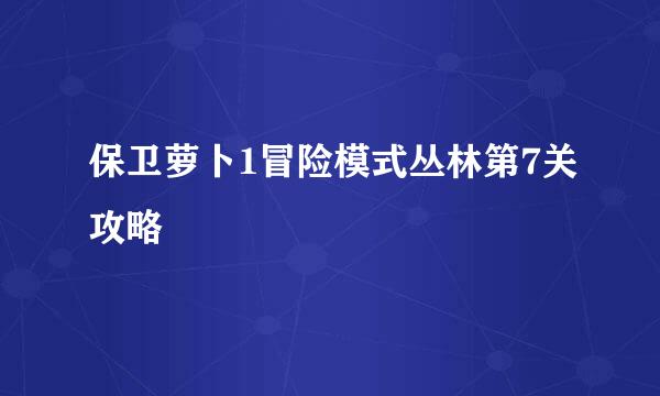 保卫萝卜1冒险模式丛林第7关攻略