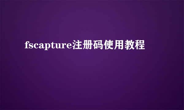 fscapture注册码使用教程