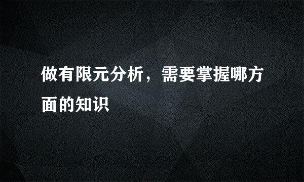 做有限元分析，需要掌握哪方面的知识