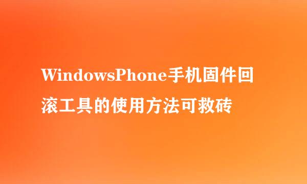 WindowsPhone手机固件回滚工具的使用方法可救砖