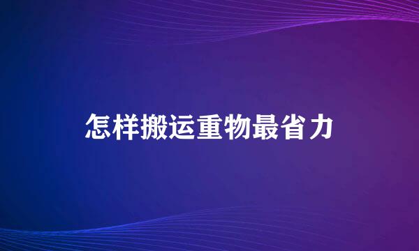 怎样搬运重物最省力