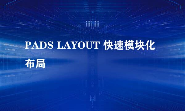 PADS LAYOUT 快速模块化布局