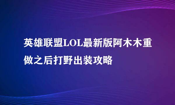 英雄联盟LOL最新版阿木木重做之后打野出装攻略