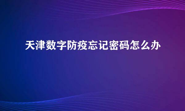 天津数字防疫忘记密码怎么办