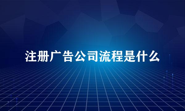 注册广告公司流程是什么